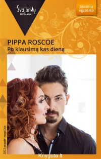 Pippa Roscoe - PO KLAUSIMĄ KAS DIENĄ